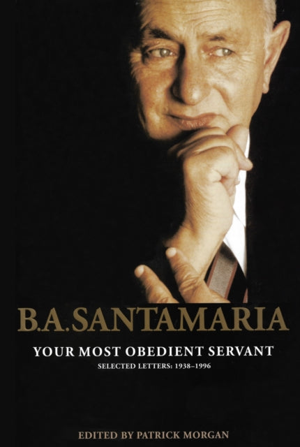 B.A. Santamaria  Your most obedient servant Selected Letters 19381996