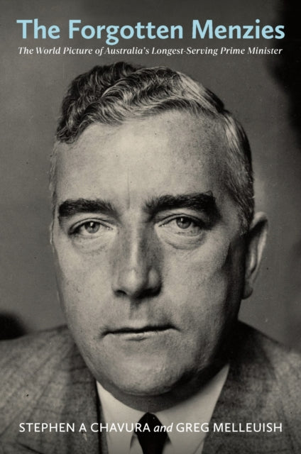 The Forgotten Menzies: The World Picture of Australia's Longest-Serving Prime Minister