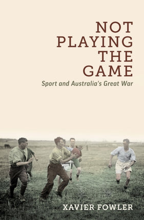 Not Playing the Game  Sport and Australias Great War