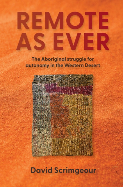 Remote as Ever  The Aboriginal Struggle for Autonomy in Australias Western Desert