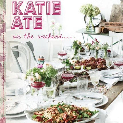 What Katie Ate on the Weekend: A Cookbook