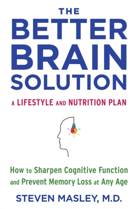 The Better Brain Solution: How to Sharpen Cognitive Function and Prevent Memory Loss at Any Age