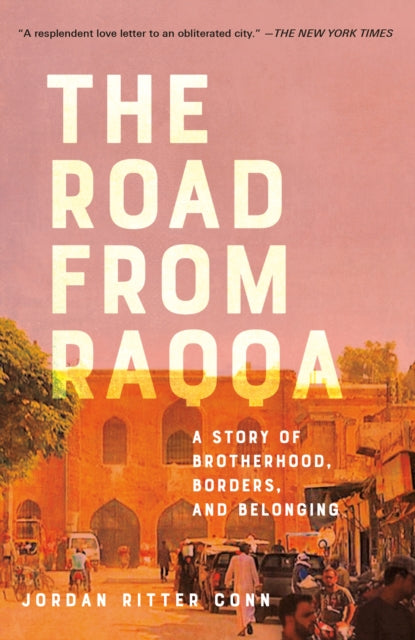 The Road from Raqqa: A Story of Brotherhood, Borders, and Belonging