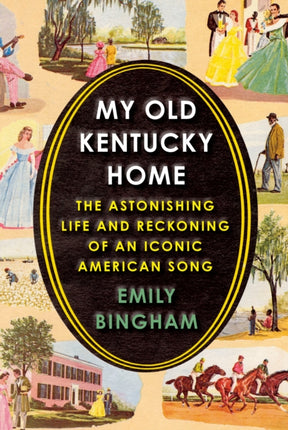 My Old Kentucky Home: The Astonishing Life and Reckoning of an Iconic American Song