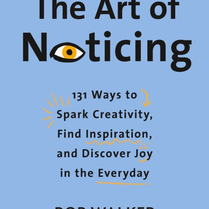 The Art of Noticing: 131 Ways to Spark Creativity, Find Inspiration, and Discover Joy in the Everyday