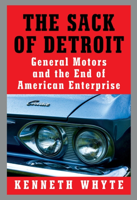 The Sack of Detroit: General Motors and the End of American Enterprise