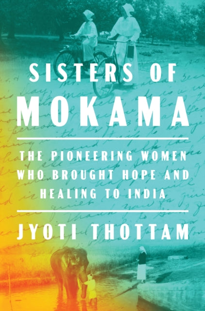 Sisters Of Mokama: The Pioneering Women Who Brought Hope and Healing to India