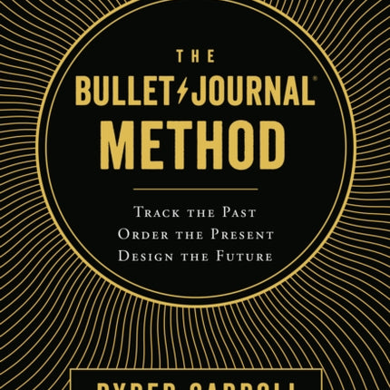 The Bullet Journal Method: Track the Past, Order the Present, Design the Future