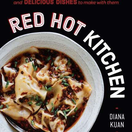 Red Hot Kitchen: Classic Asian Chili Sauces from Scratch and Delicious Dishes to Make With Them: A Cookbook