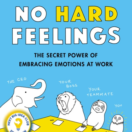 No Hard Feelings: The Secret Power of Embracing Emotions at Work