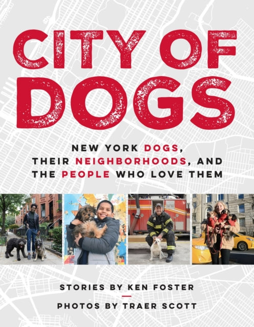 City Of Dogs: New York Dogs, Their Neighborhoods, And the People Who Love Them