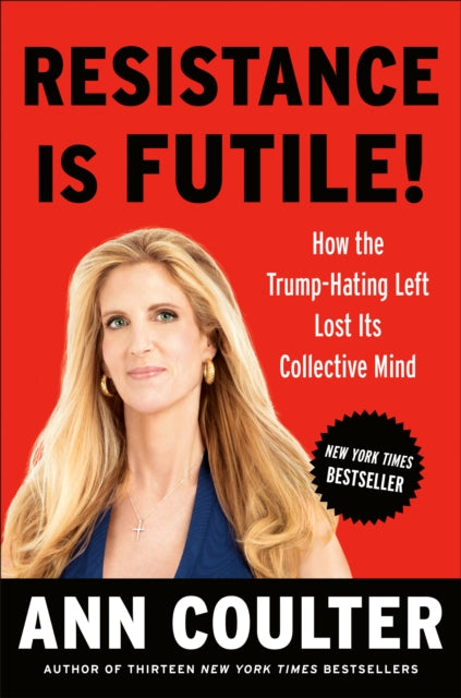 Resistance Is Futile!: How the Trump-Hating Left Lost Its Collective Mind