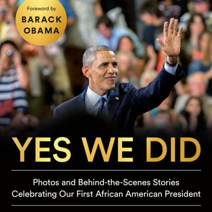 Yes We Did: Photos and Behind-the-Scenes Stories Celebrating Our First African American President