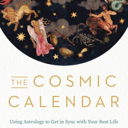 The Cosmic Calendar: Using Astrology to Get in Sync with Your Best Life