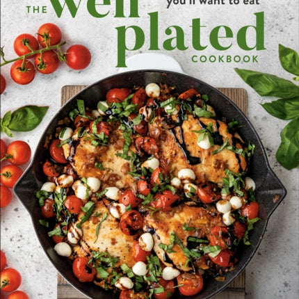 The Well Plated Cookbook: Fast, Healthy Recipes You'll Want to Eat