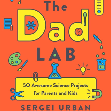 TheDadLab: 50 Awesome Science Projects for Parents and Kids