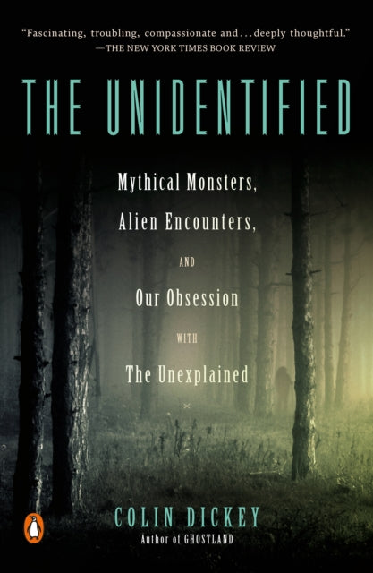 The Unidentified: Mythical Monsters, Alien Encounters, and Our Obsession with the Unexplained