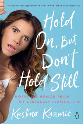 Hold On, But Don't Hold Still: Hope and Humor From My Seriously Flawed Life