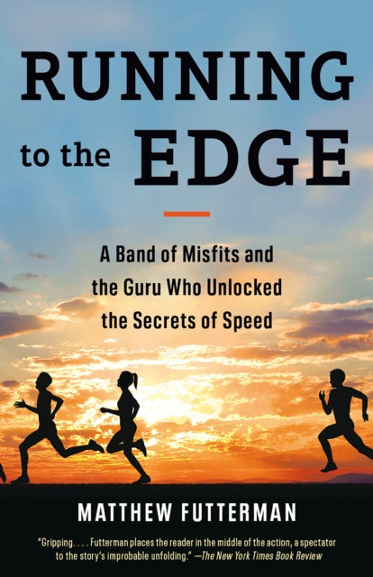 Running to the Edge: A Band of Misfits and the Guru Who Unlocked the Secrets of Speed