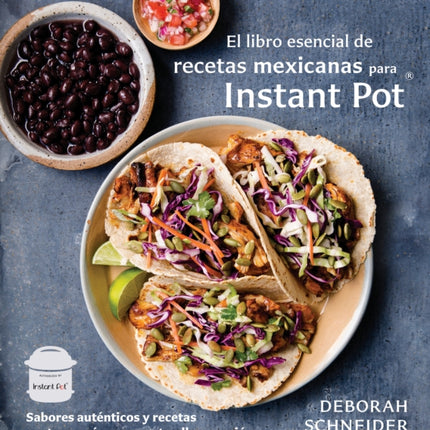 El libro esencial de recetas mexicanas para Instant Pot / The Essential Mexican  Instant Pot Cookbook: Sabores auténticos y recetas contemporáneas para tu olla a presión