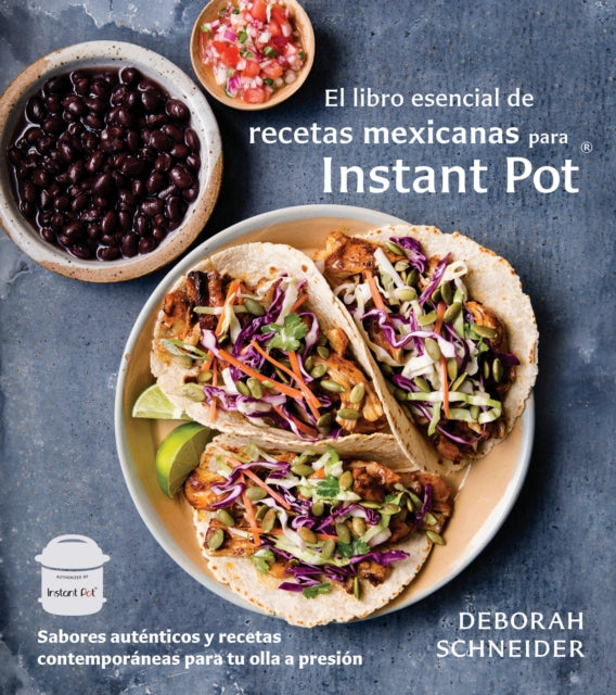 El libro esencial de recetas mexicanas para Instant Pot / The Essential Mexican  Instant Pot Cookbook: Sabores auténticos y recetas contemporáneas para tu olla a presión