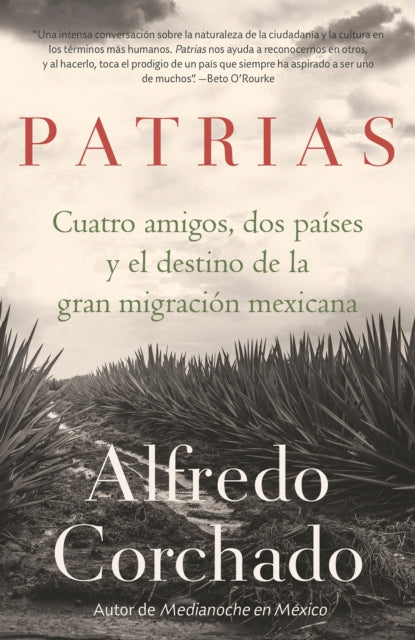 Patrias: Cuatro amigos, dos países y el destino de la gran migración mexicana / Homelands: Four Friends, Two Countries, and the Fate of the Great Mexican-Amer: Cuatro amigos, dos países y el destino de la gran migración mexicana