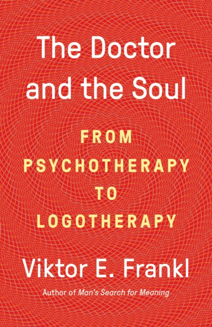 The Doctor and the Soul: From Psychotherapy to Logotherapy