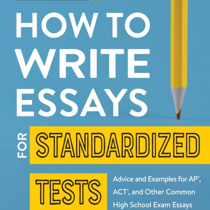 How to Write Essays for Standardized Tests: Advice and Examples for AP, ACT, and Other Common High School Exam Essays