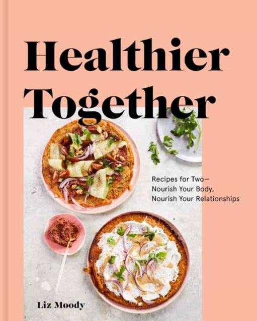 Healthier Together: Recipes to Nourish Your Relationships and Your Body