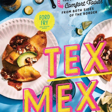 Tex-Mex Cookbook: Traditions, Innovations, and Comfort Foods from Both Sides of the Border