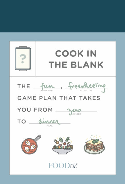 Food52 Cook in the Blank: The Fun, Freewheeling Game Plan That Takes You from Zero to Dinner