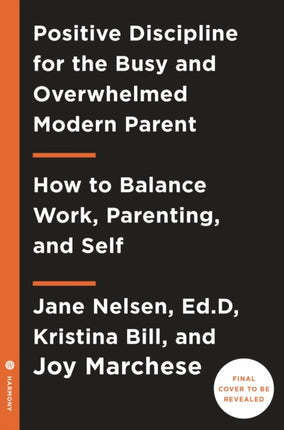 Positive Discipline for Today's Busy and Overwhelmed Parent: How to Balance Work, Parenting, and Self