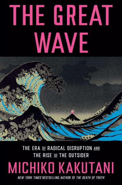 The Great Wave: The Era of Radical Disruption and the Rise of the Outsider