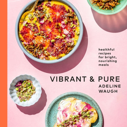 Vibrant and Pure: Healthful Recipes for Bright, Nourishing Meals from @vibrantandpure: A Cookbook