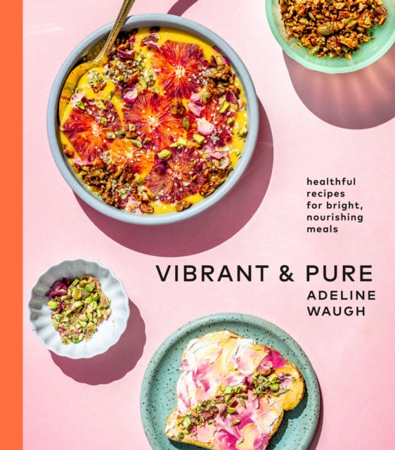 Vibrant and Pure: Healthful Recipes for Bright, Nourishing Meals from @vibrantandpure: A Cookbook