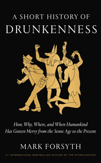 A Short History of Drunkenness: How, Why, Where, and When Humankind Has Gotten Merry from the Stone Age to the  Present