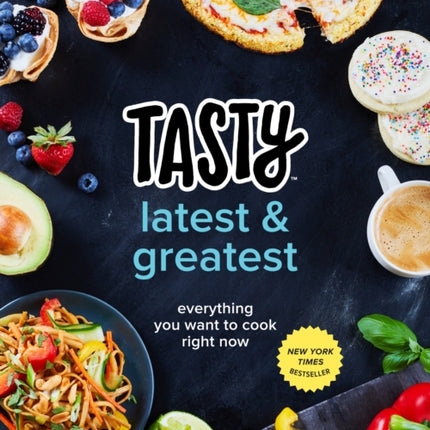 Tasty Latest and Greatest: Everything You Want to Cook Right Now (An Official Tasty Cookbook)