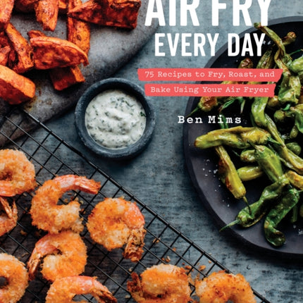 Air Fry Every Day: Faster, Lighter, Crispier