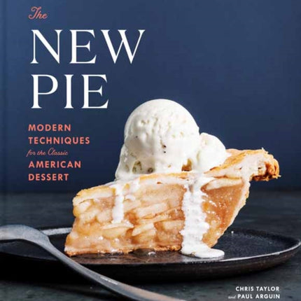 The New Pie: Modern Techniques for the Classic American Dessert