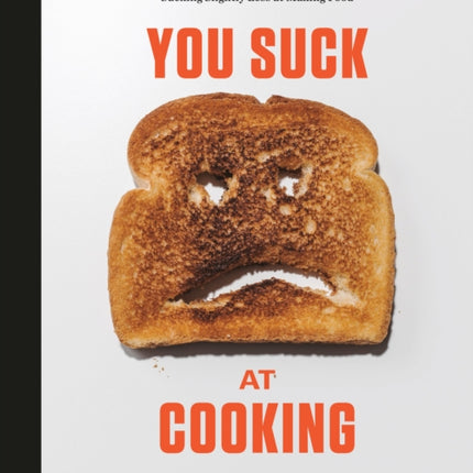 You Suck at Cooking: The Absurdly Practical Guide to Sucking Slightly Less at Making Food: A Cookbook