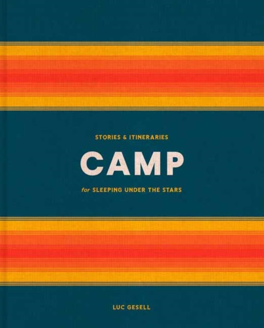 Camp: Stories and Itineraries for Sleeping Under the Stars