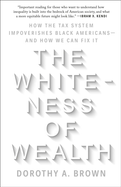 The Whiteness of Wealth: How the Tax System Impoverishes Black Americans--and How We Can Fix It