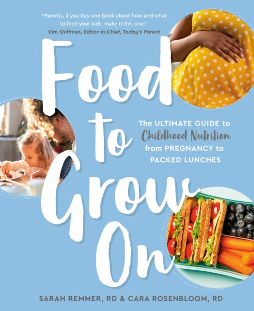 Food To Grow On: The Ultimate Guide to Childhood Nutrition-- From Pregnancy to Packed Lunches