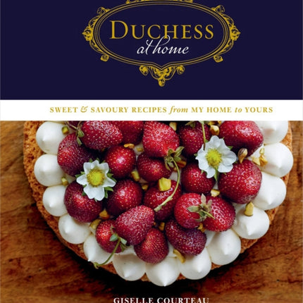 Duchess At Home: Sweet & Savoury Recipes from My Home to Yours