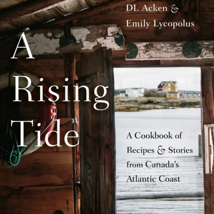 A Rising Tide: A Cookbook of Recipes and Stories from Canada's Atlantic Coast