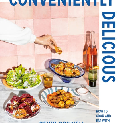 Conveniently Delicious: How to Cook and Eat with Spontaneity and Joy