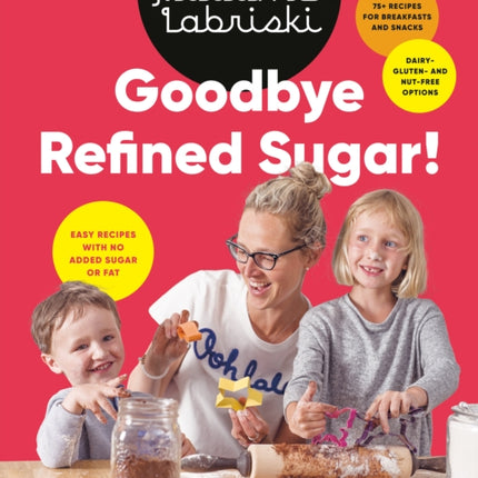 Goodbye Refined Sugar!: Easy Recipes with No Added Sugar or Fat