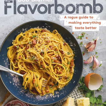 Flavorbomb: A Rogue Guide to Making Everything Taste Better