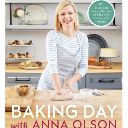 Baking Day With Anna Olson: Recipes to Bake Together: 120 Sweet and Savory Recipes to Bake with Family and Friends