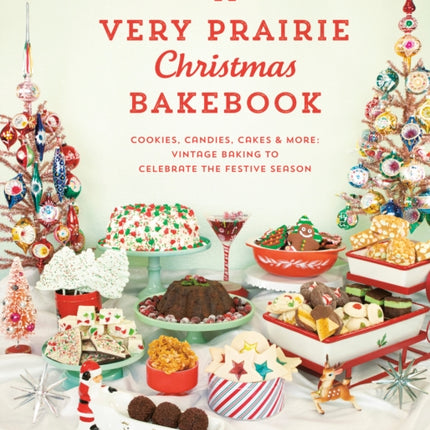 A Very Prairie Christmas Bakebook: Cookies, Candies, Cakes & More: Vintage Baking to Celebrate the Festive Season